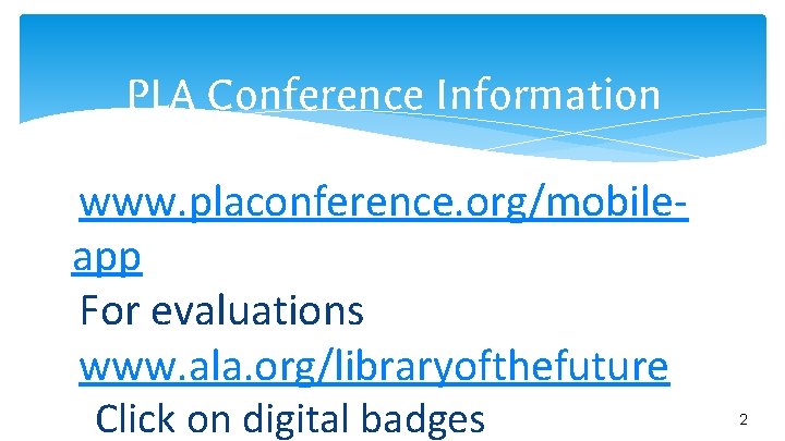 PLA Conference Information www. placonference. org/mobileapp For evaluations www. ala. org/libraryofthefuture Click on digital
