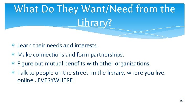 What Do They Want/Need from the Library? ∗ ∗ Learn their needs and interests.