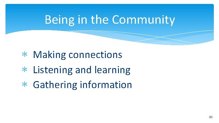 Being in the Community ∗ Making connections ∗ Listening and learning ∗ Gathering information