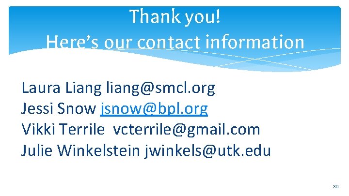 Thank you! Here’s our contact information Laura Liang liang@smcl. org Jessi Snow jsnow@bpl. org