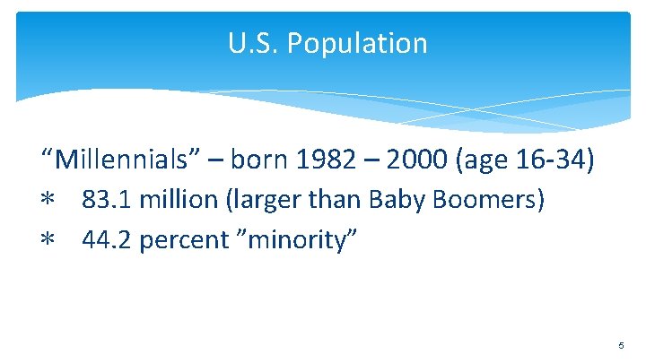 U. S. Population “Millennials” – born 1982 – 2000 (age 16 -34) ∗ 83.