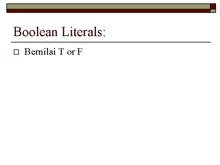 Boolean Literals: o Bernilai T or F 