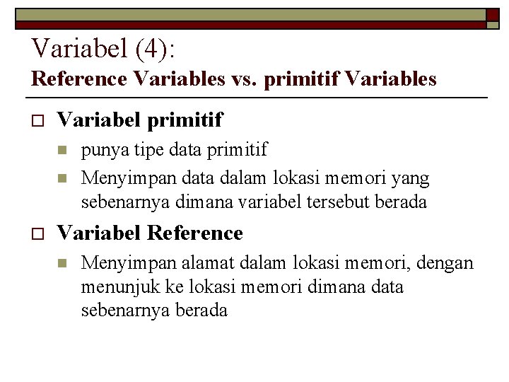 Variabel (4): Reference Variables vs. primitif Variables o Variabel primitif n n o punya