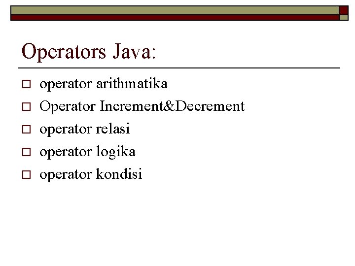 Operators Java: o o operator arithmatika Operator Increment&Decrement operator relasi operator logika operator kondisi