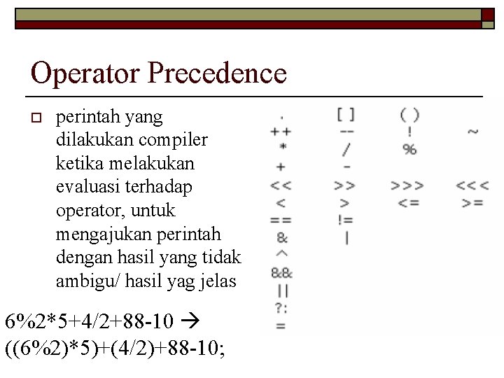 Operator Precedence o perintah yang dilakukan compiler ketika melakukan evaluasi terhadap operator, untuk mengajukan