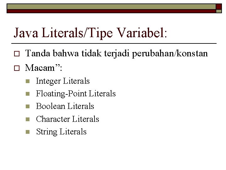 Java Literals/Tipe Variabel: o o Tanda bahwa tidak terjadi perubahan/konstan Macam”: n n n