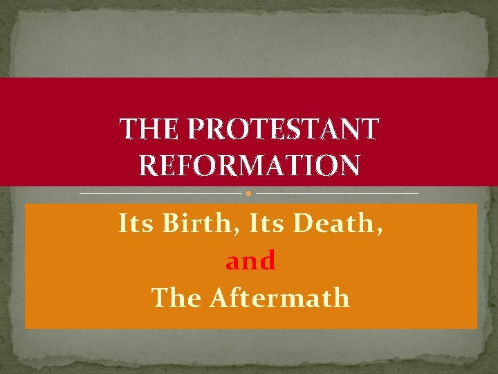 THE PROTESTANT REFORMATION Its Birth, Its Death, and The Aftermath 