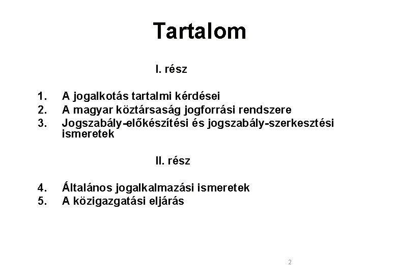 Tartalom I. rész 1. 2. 3. A jogalkotás tartalmi kérdései A magyar köztársaság jogforrási