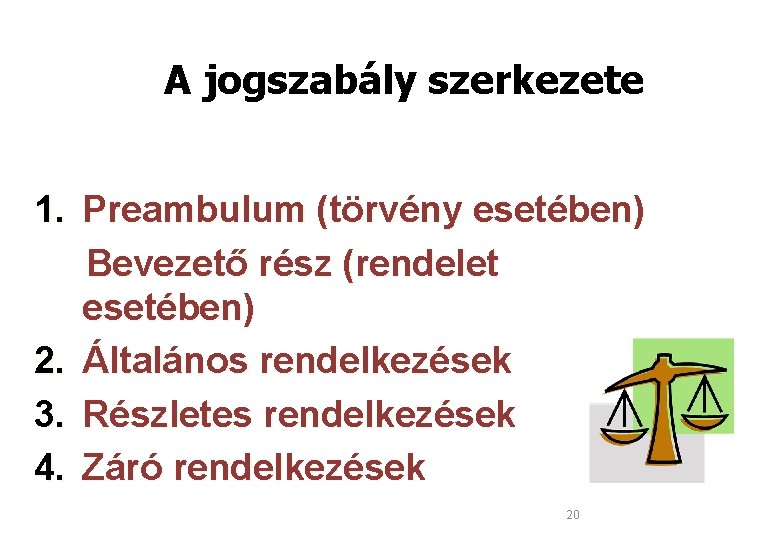  A jogszabály szerkezete 1. Preambulum (törvény esetében) Bevezető rész (rendelet esetében) 2. Általános