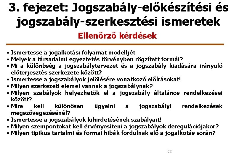 3. fejezet: Jogszabály-előkészítési és jogszabály-szerkesztési ismeretek Ellenőrző kérdések • Ismertesse a jogalkotási folyamat modelljét