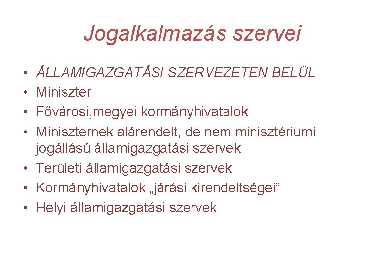 Jogalkalmazás szervei • • ÁLLAMIGAZGATÁSI SZERVEZETEN BELÜL Miniszter Fővárosi, megyei kormányhivatalok Miniszternek alárendelt, de