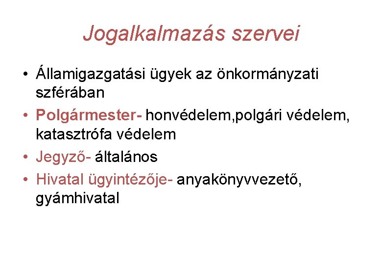 Jogalkalmazás szervei • Államigazgatási ügyek az önkormányzati szférában • Polgármester- honvédelem, polgári védelem, katasztrófa