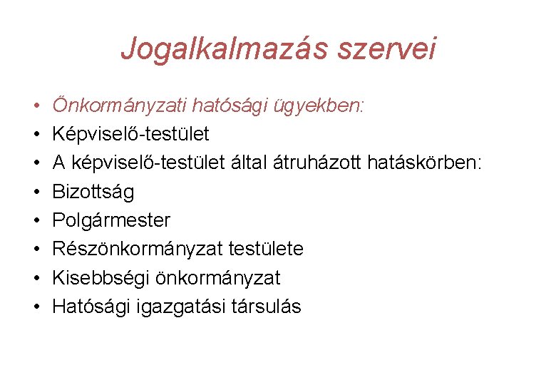 Jogalkalmazás szervei • • Önkormányzati hatósági ügyekben: Képviselő-testület A képviselő-testület által átruházott hatáskörben: Bizottság