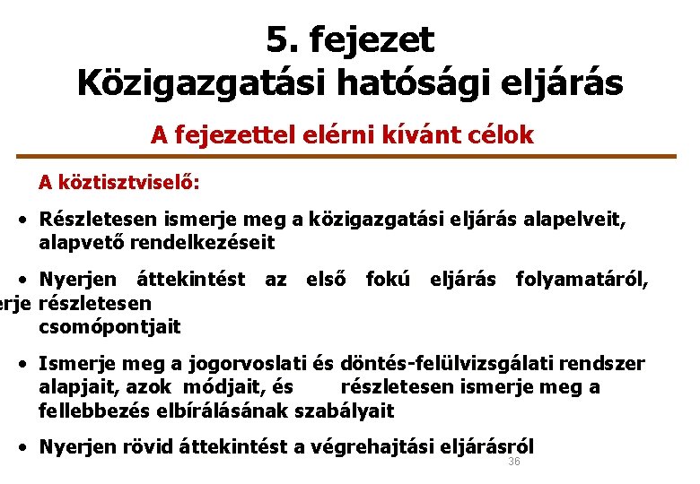 5. fejezet Közigazgatási hatósági eljárás A fejezettel elérni kívánt célok A köztisztviselő: • Részletesen