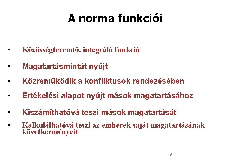 A norma funkciói • Közösségteremtő, integráló funkció • Magatartásmintát nyújt • Közreműködik a konfliktusok