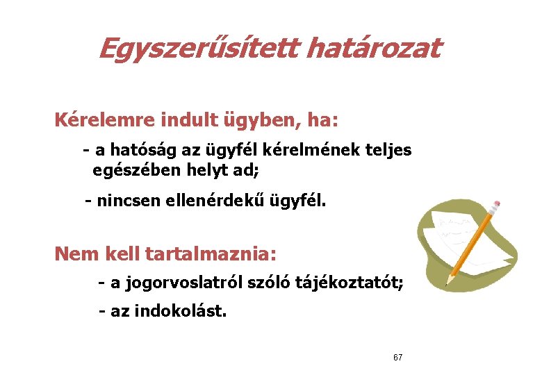 Egyszerűsített határozat Kérelemre indult ügyben, ha: - a hatóság az ügyfél kérelmének teljes egészében