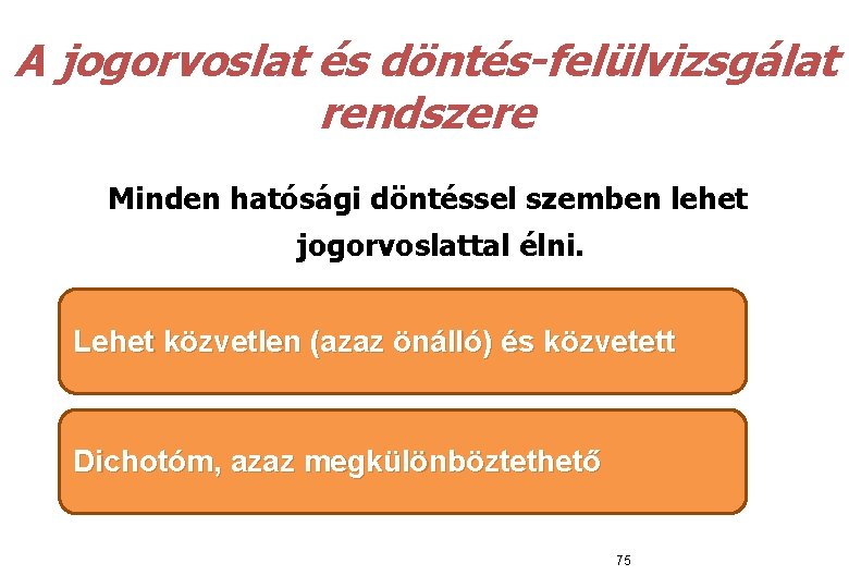  A jogorvoslat és döntés-felülvizsgálat rendszere Minden hatósági döntéssel szemben lehet jogorvoslattal élni. Lehet