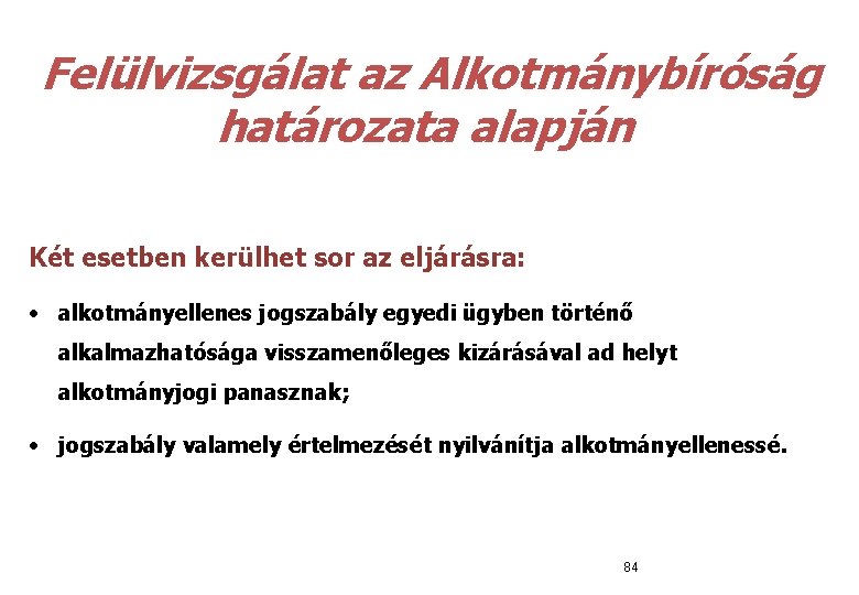  Felülvizsgálat az Alkotmánybíróság határozata alapján Két esetben kerülhet sor az eljárásra: • alkotmányellenes