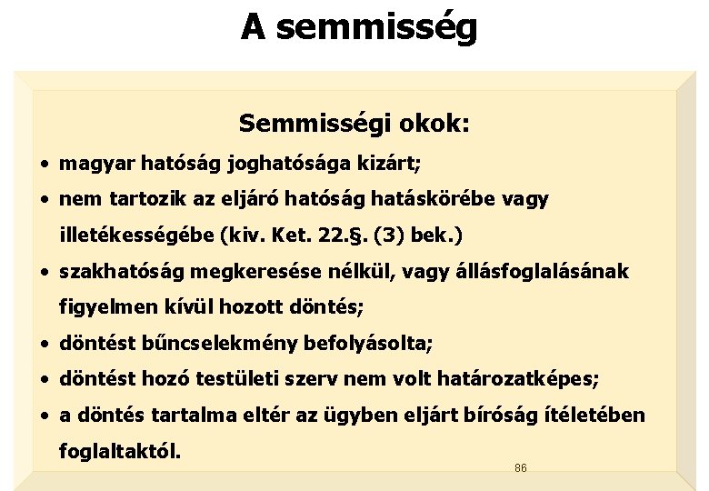  A semmisség Semmisségi okok: • magyar hatóság joghatósága kizárt; • nem tartozik az