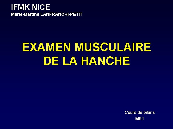 IFMK NICE Marie-Martine LANFRANCHI-PETIT EXAMEN MUSCULAIRE DE LA HANCHE Cours de bilans MK 1