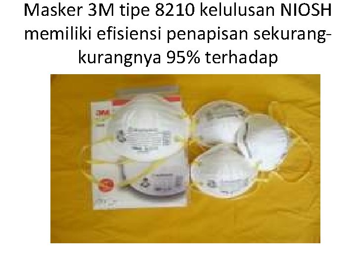 Masker 3 M tipe 8210 kelulusan NIOSH memiliki efisiensi penapisan sekurangnya 95% terhadap 