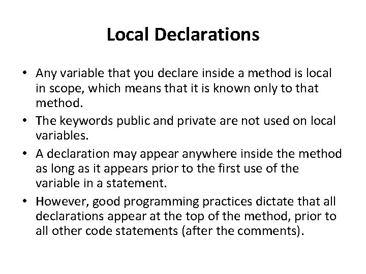 Local Declarations • Any variable that you declare inside a method is local in