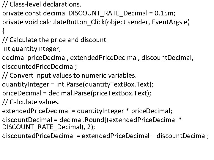 // Class-level declarations. private const decimal DISCOUNT_RATE_Decimal = 0. 15 m; private void calculate.