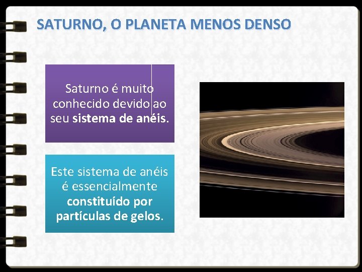 SATURNO, O PLANETA MENOS DENSO Saturno é muito conhecido devido ao seu sistema de