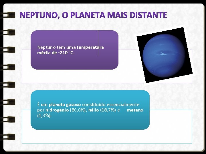 Neptuno tem uma temperatura média de -210 °C. É um planeta gasoso constituído essencialmente