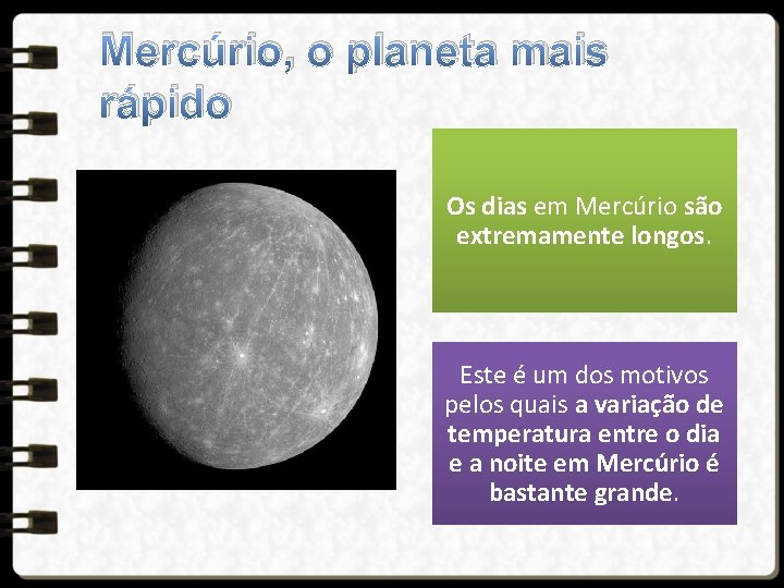 Mercúrio, o planeta mais rápido Os dias em Mercúrio são extremamente longos. Este é