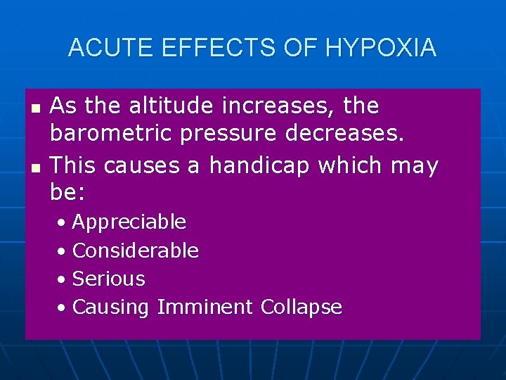 ACUTE EFFECTS OF HYPOXIA n n As the altitude increases, the barometric pressure decreases.