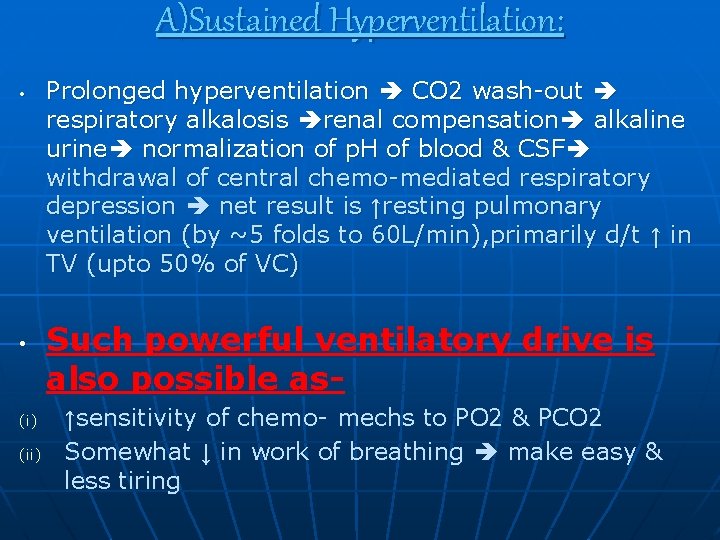 A)Sustained Hyperventilation: • • (i) (ii) Prolonged hyperventilation CO 2 wash-out respiratory alkalosis renal