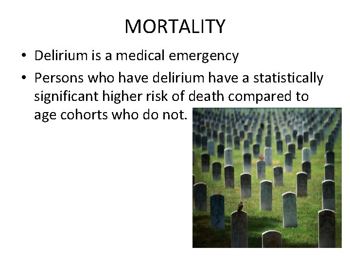 MORTALITY • Delirium is a medical emergency • Persons who have delirium have a