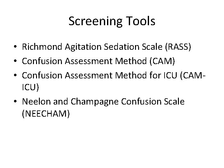Screening Tools • Richmond Agitation Sedation Scale (RASS) • Confusion Assessment Method (CAM) •