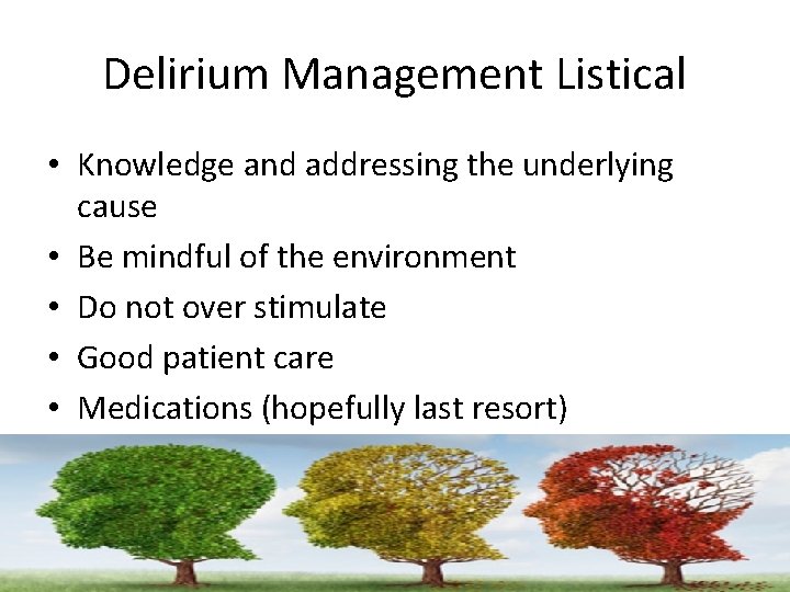 Delirium Management Listical • Knowledge and addressing the underlying cause • Be mindful of