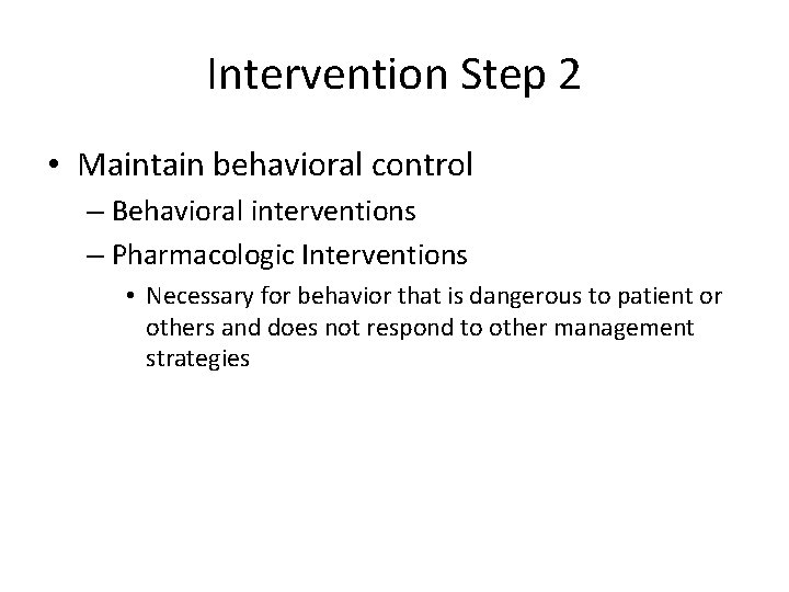Intervention Step 2 • Maintain behavioral control – Behavioral interventions – Pharmacologic Interventions •