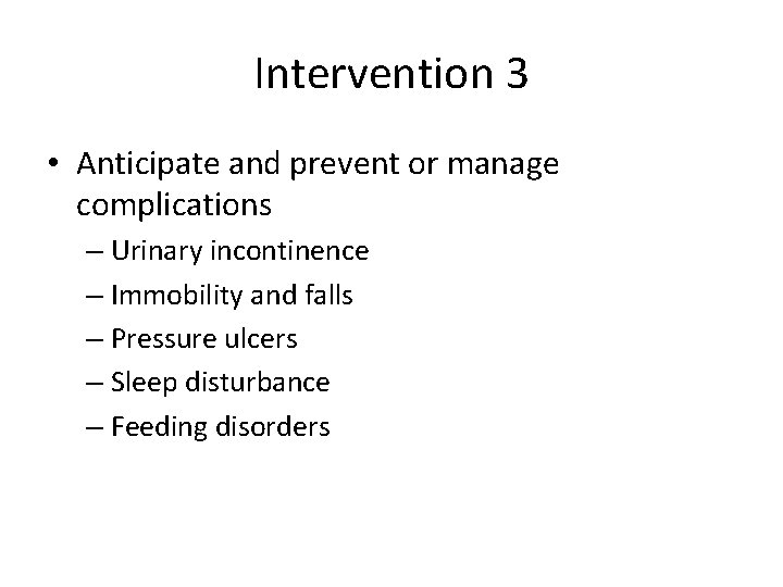 Intervention 3 • Anticipate and prevent or manage complications – Urinary incontinence – Immobility