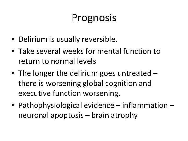 Prognosis • Delirium is usually reversible. • Take several weeks for mental function to