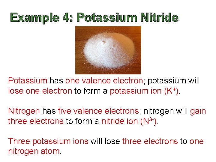 Example 4: Potassium Nitride Potassium has one valence electron; potassium will lose one electron Example 4: Potassium Nitride Potassium has one valence electron; potassium will lose one electron