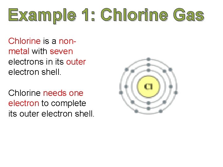 Example 1: Chlorine Gas Chlorine is a nonmetal with seven electrons in its outer