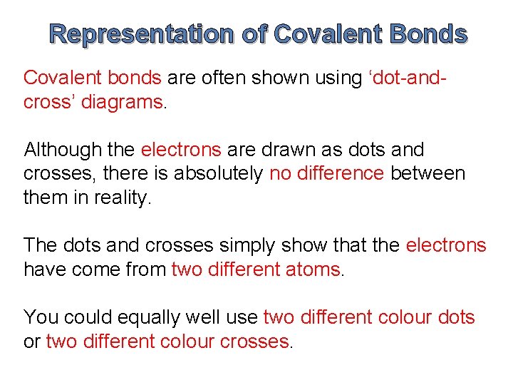 Representation of Covalent Bonds Covalent bonds are often shown using ‘dot-andcross’ diagrams. Although the