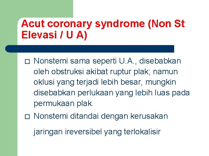 Acut coronary syndrome (Non St Elevasi / U A) � Nonstemi sama seperti U.