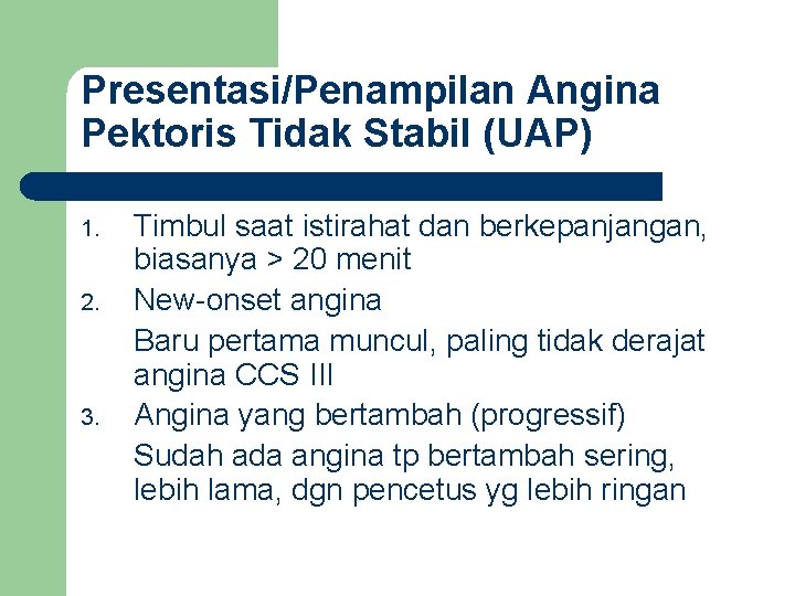 Presentasi/Penampilan Angina Pektoris Tidak Stabil (UAP) 1. 2. 3. Timbul saat istirahat dan berkepanjangan,