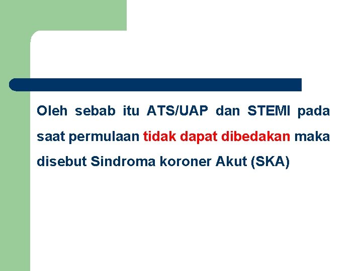Oleh sebab itu ATS/UAP dan STEMI pada saat permulaan tidak dapat dibedakan maka disebut