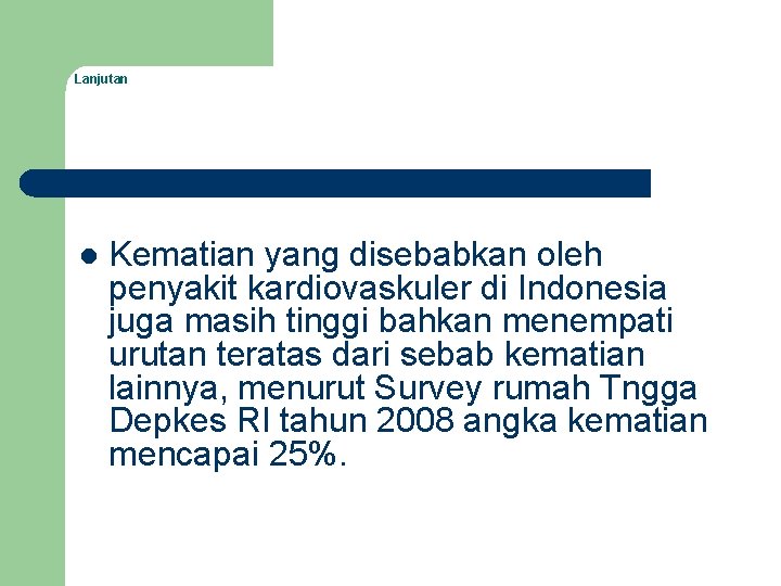 Lanjutan l Kematian yang disebabkan oleh penyakit kardiovaskuler di Indonesia juga masih tinggi bahkan