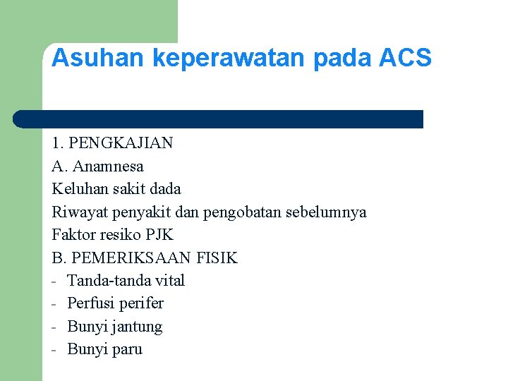 Asuhan keperawatan pada ACS 1. PENGKAJIAN A. Anamnesa Keluhan sakit dada Riwayat penyakit dan