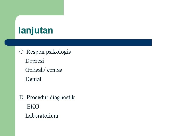 lanjutan C. Respon psikologis Depresi Gelisah/ cemas Denial D. Prosedur diagnostik EKG Laboratorium 