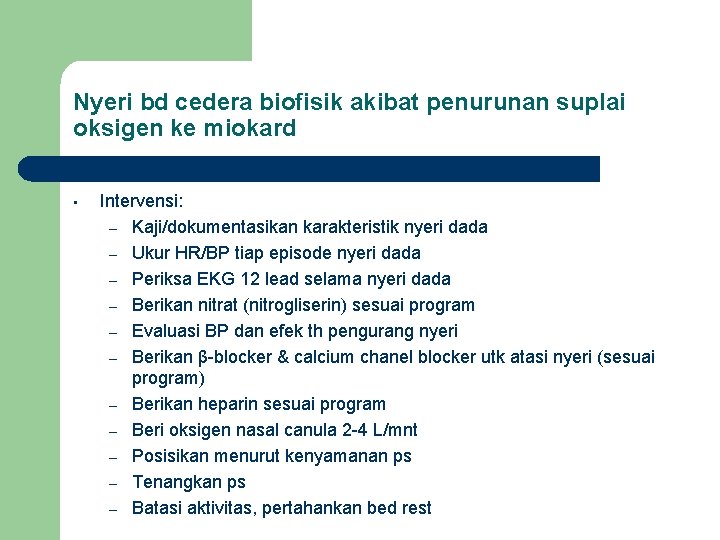 Nyeri bd cedera biofisik akibat penurunan suplai oksigen ke miokard • Intervensi: – Kaji/dokumentasikan