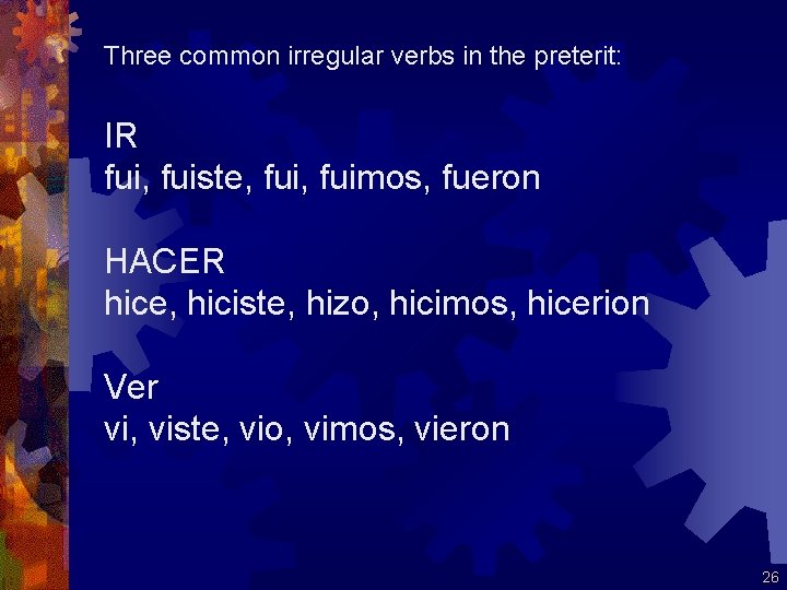 Three common irregular verbs in the preterit: IR fui, fuiste, fuimos, fueron HACER hice,