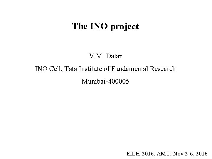The INO project V. M. Datar INO Cell, Tata Institute of Fundamental Research Mumbai-400005